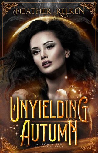 Unyielding Autumn A Slowbuild Scifiromance The Aethercurrent Chronicles The Barons Hand Saga Heather Relken Relken