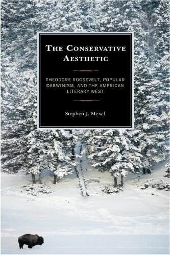 The Conservative Aesthetic Theodore Roosevelt Popular Darwinism And The American Literary West Stephen J Mexal