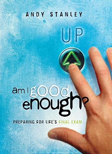 Am I Good Enough Preparing For Lifes Final Exam Andy Stanley Stanley