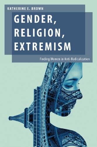 Gender Religion Extremism Finding Women In Antiradicalization Oxford Studies In Gender And International Relations Katherine E Brown