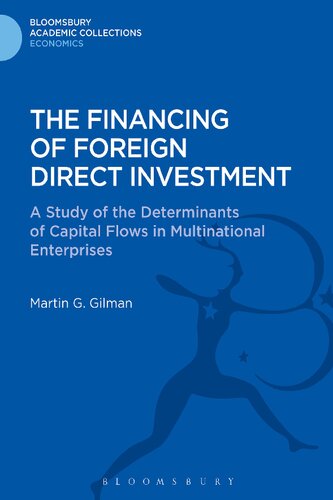 The Financing Of Foreign Direct Investment A Study Of The Determinants Of Capital Flows In Multinational Enterprises Bloomsbury Academic Collections Economics Reprint Martin G Gilman