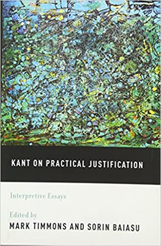 Kant On Practical Justification Interpretive Essays Mark Timmons