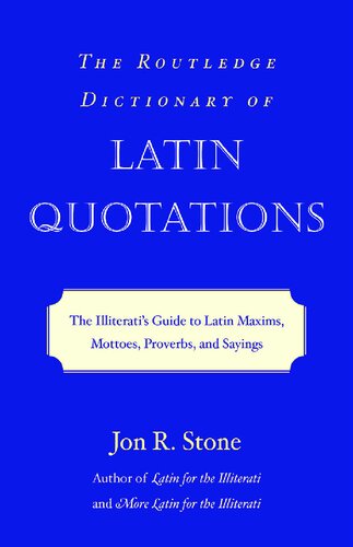 The Routledge Dictionary Of Latin Quotations The Illiteratis Guide To Latin Maxims Mottoes Proverbs And Sayings Latin For The Illiterati Jon R Stone