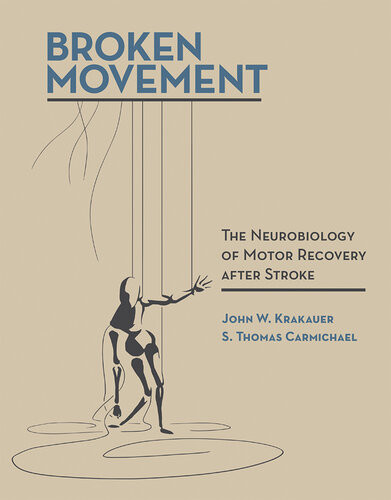Broken Movement The Neurobiology Of Motor Recovery After Stroke John W Krakauer S Thomas Carmichael