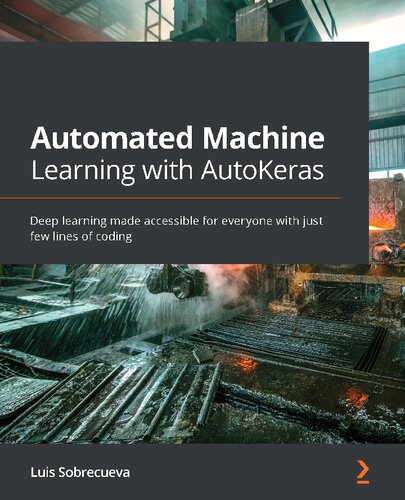Automated Machine Learning With Autokeras Deep Learning Made Accessible For Everyone With Just Few Lines Of Coding 1st Edition Luis Sobrecueva