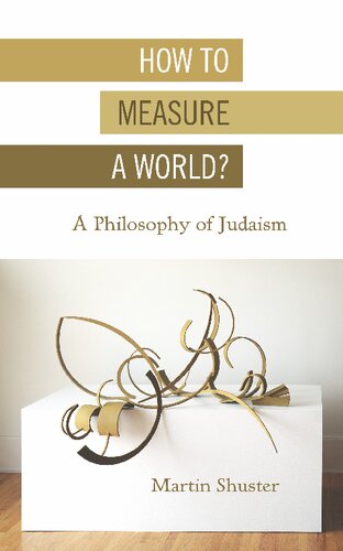 How To Measure A World A Philosophy Of Judaism Martin Shuster