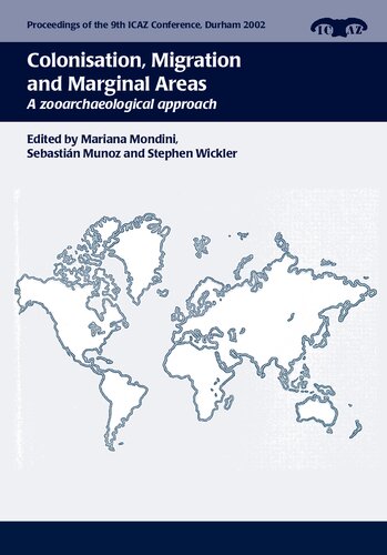 Colonisation Migration And Marginal Areas A Zooarchaeological Approach Mariana Mondini Sebastian Munoz Stephen Wickler Eds