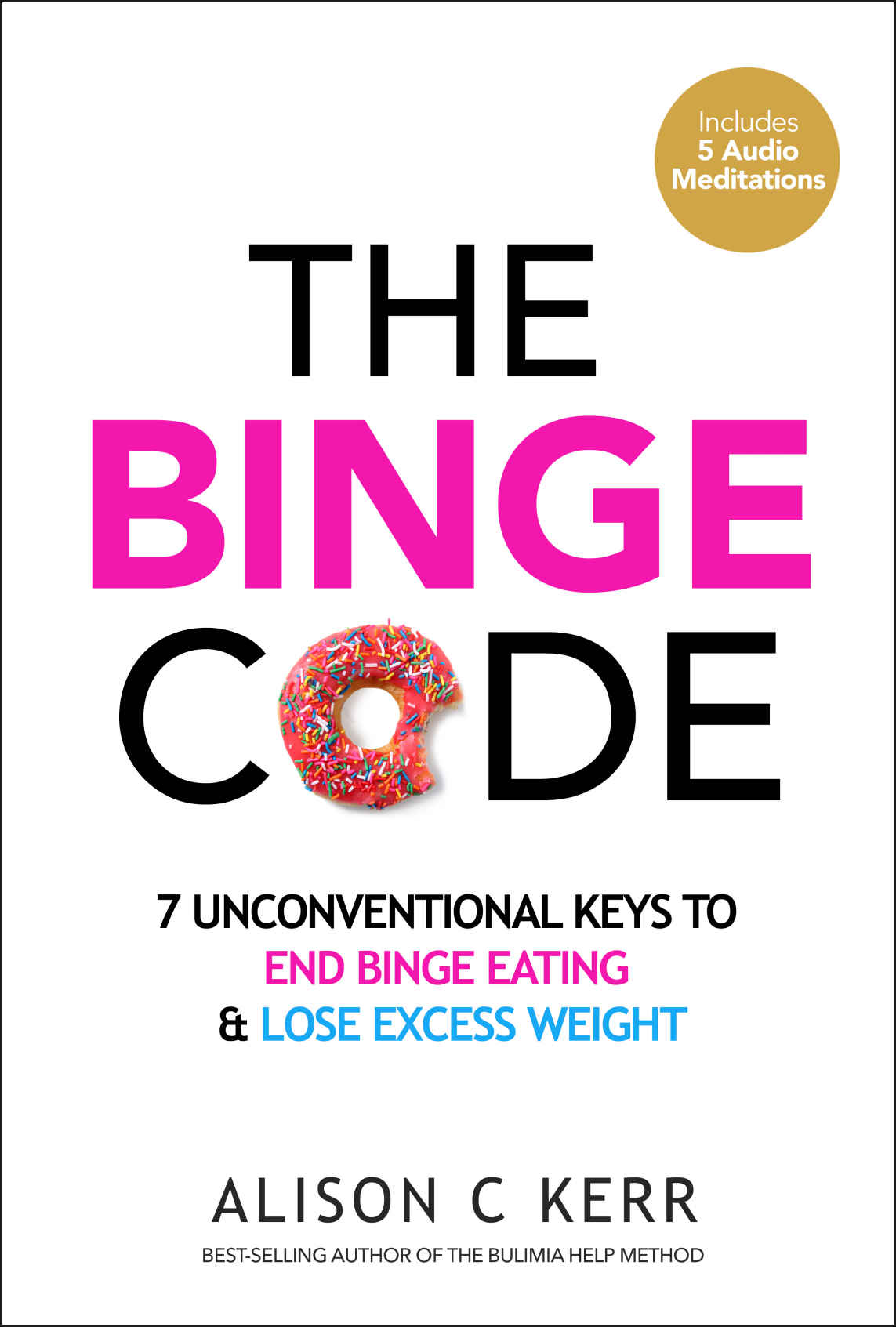 The Binge Code 7 Unconventional Keys To End Binge Eating And Lose Excess Weight Bonus Audios Alison Kerr Richard Kerr Kerr