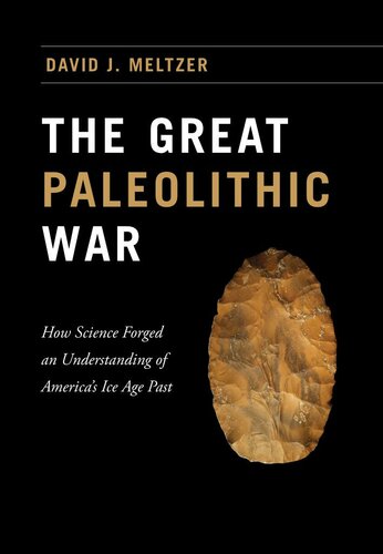 The Great Paleolithic War How Science Forged An Understanding Of Americas Ice Age Past 1st Edition David J Meltzer