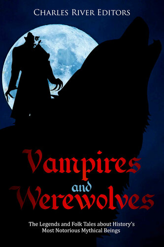 Vampires And Werewolves The Legends And Folk Tales About Historys Most Notorious Mythical Beings Charles River Editors