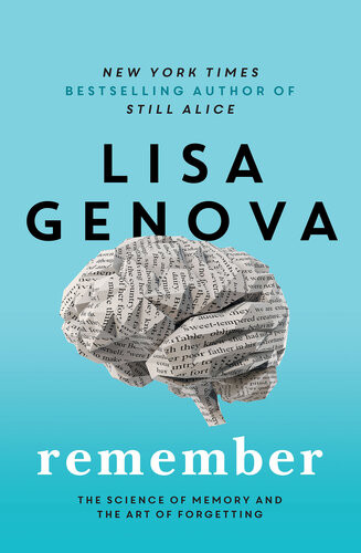 Remember The Science Of Memory And The Art Of Forgetting Lisa Genova