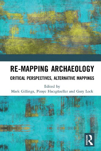 Remapping Archaeology Critical Perspectives Alternative Mappings Mark Gillings Piraye Hacigeuzeller G R Lock