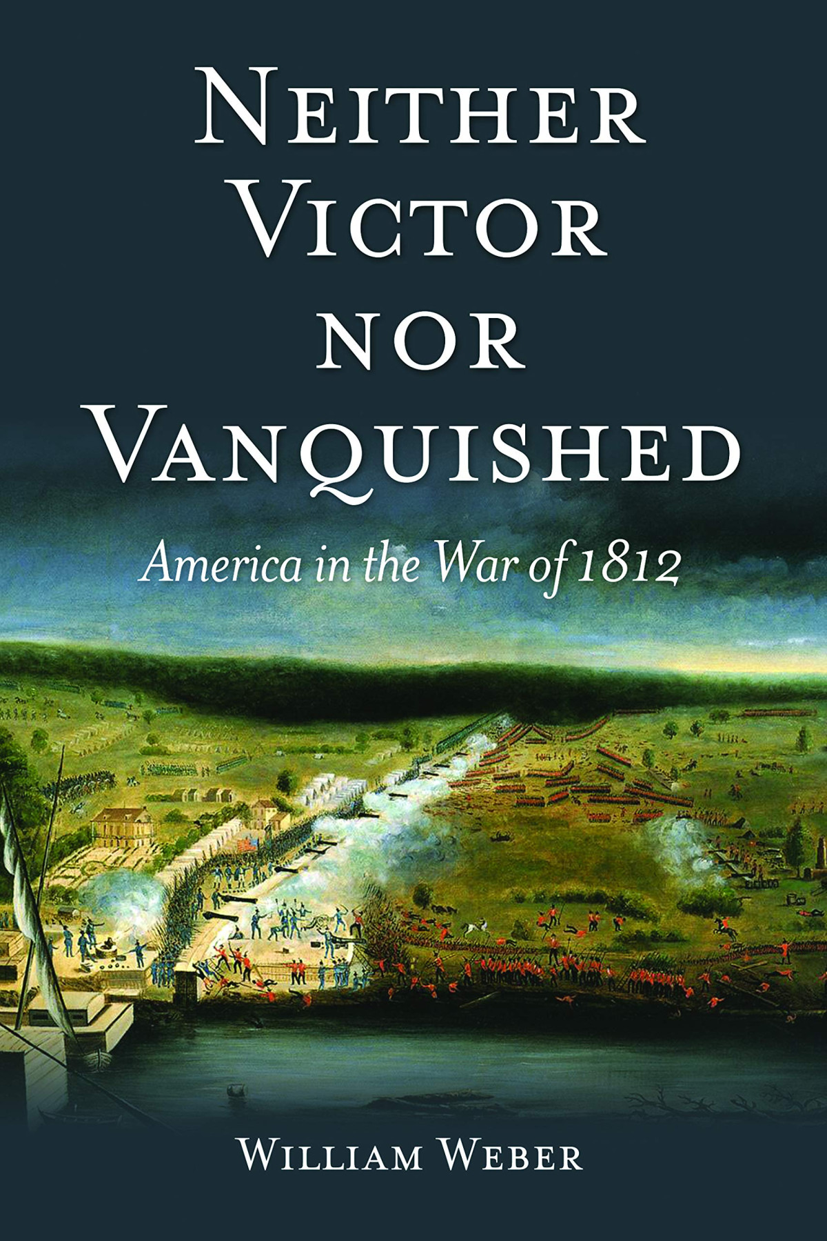 Neither Victor Nor Vanquished America In The War Of 1812 William Weber