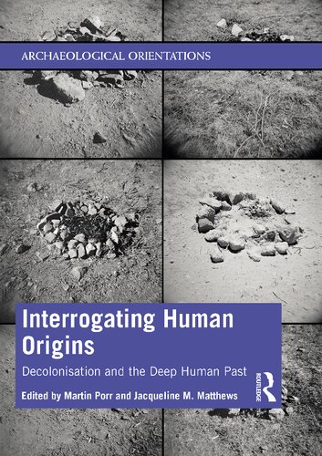 Interrogating Human Origins Decolonisation And The Deep Human Past Martin Porr Jacqueline Matthews
