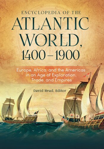 Encyclopedia Of The Atlantic World 14001900 Europe Africa And The Americas In An Age Of Exploration Trade And Empires David Head
