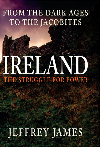 Ireland The Struggle For Power From The Dark Ages To The Jacobites Jeffrey James