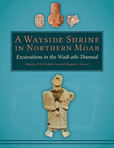 A Wayside Shrine In Northern Moab Excavations In The Wadi Aththamad P M Michele Daviau Margreet L Steiner