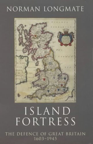 Island Fortress The Defence Of Great Britain 16031945 Norman Longmate