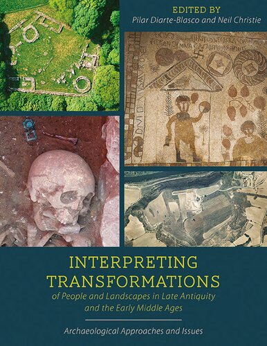 Interpreting Transformations Of People And Landscapes In Late Antiquity And The Early Middle Ages Archaeological Approaches And Issues Pilar Diarteblasco Neil Christie