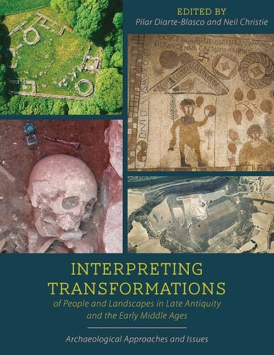 Interpreting Transformations Of People And Landscapes In Late Antiquity And The Early Middle Ages Pilar Diarteblasco Neil Christie