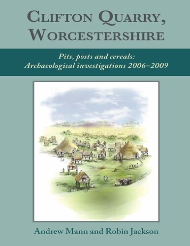 Clifton Quarry Worcestershire Pits Posts And Cereals Archaeological Investigations 20062009 Robin Jackson Andrew Mann