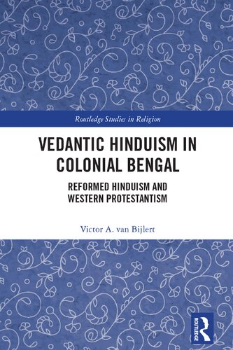 Vedantic Hinduism In Colonial Bengal Reformed Hinduism And Western Protestantism Victor A Van Bijlert