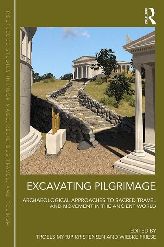 Excavating Pilgrimage Archaeological Approaches To Sacred Travel And Movement In The Ancient World Wiebke Friese Troels Myrup Kristensen