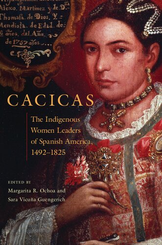 Cacicas The Indigenous Women Leaders Of Spanish America 14921825 1st Edition Margarita R Ochoa Editor