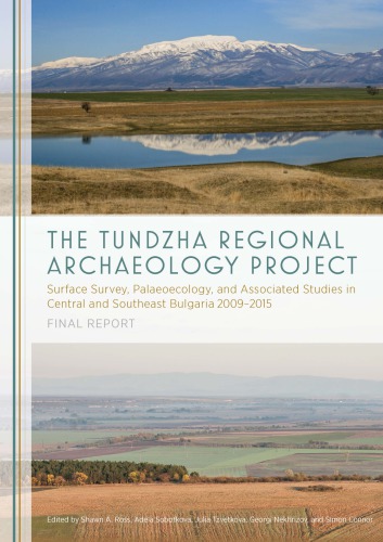 The Tundzha Regional Archaeology Project Surface Survey Palaeoecology And Associated Studies In Central And Southeast Bulgaria 2009 2015 Final Report Hardcover Shawn A Ross Adela Sobotkova Julia Tzvetkova Georgi Nekhrizov Simon Connor