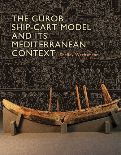 The Gurob Shipcart Model And Its Mediterranean Context Hardcover Shelley Wachsmann