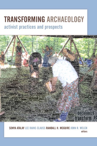 Transforming Archaeology Activist Practices And Prospects Hardcover Sonya Atalay Lee Rains Clauss John R Welch Randall H Mcguire
