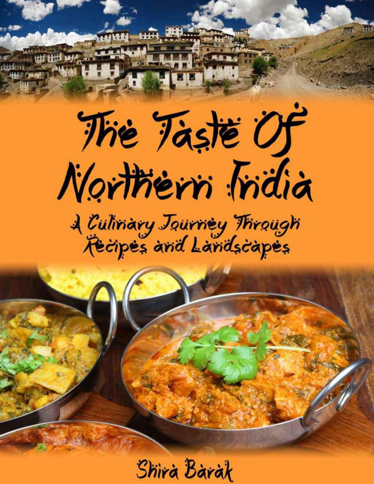 Indian Food Cookbookthe Taste Of Northern India A Culinary Journey Through Recipes And Landscapes Culinary Journey Cookbooks Book 1 Shira Barak Barak