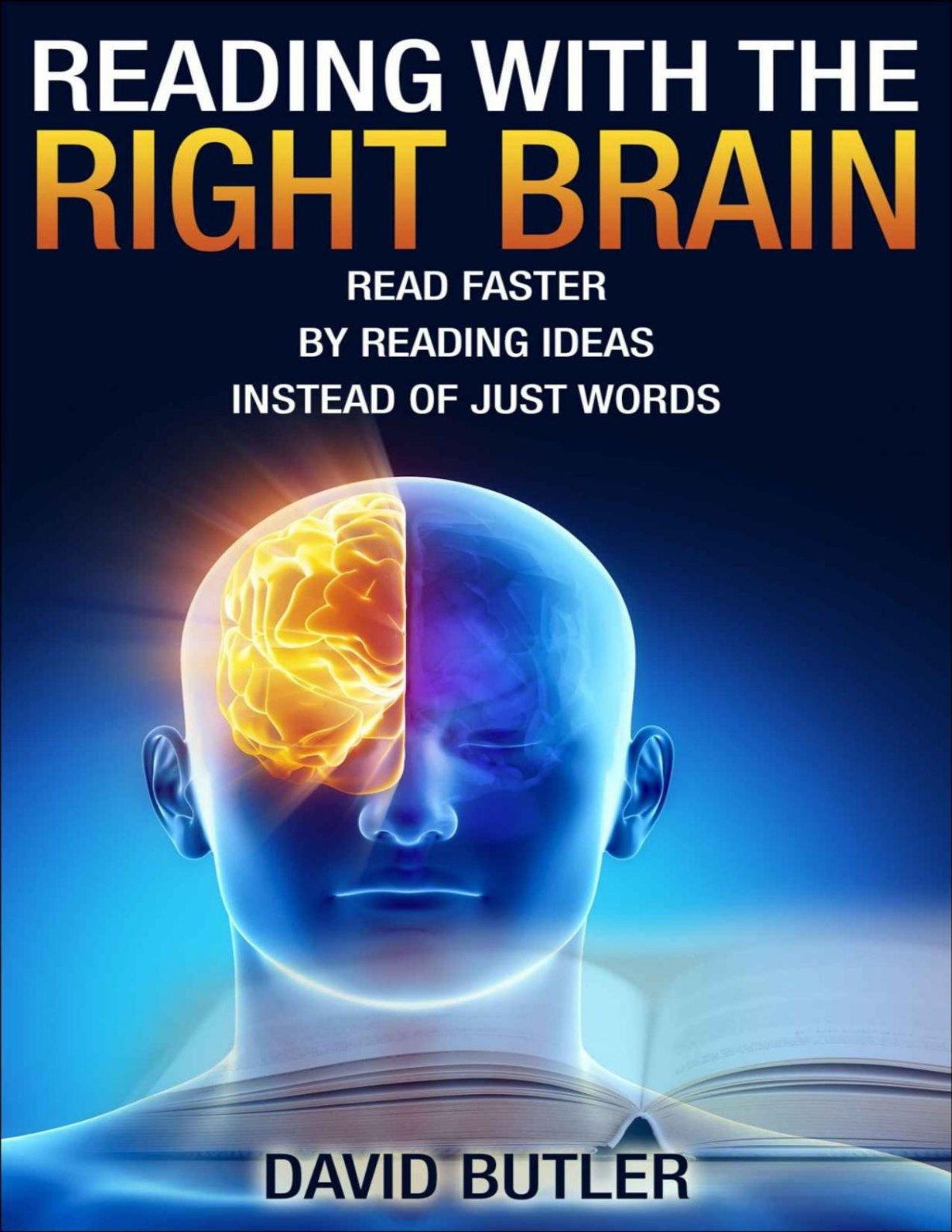 Reading With The Right Brain Read Faster By Reading Ideas Instead Of Just Words Pdfdrivecom David Butler Butler