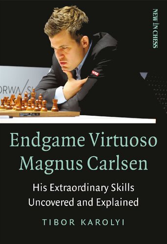 Endgame Virtuoso Magnus Carlsen His Extraordinary Skills Uncovered And Explained Tibor Karolyi New In Chess 2018tls Tibor Karolyi