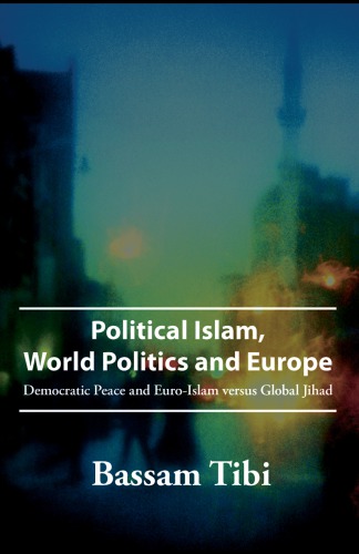 Political Islam World Politics And Europe Democratic Peace And Euroislam Versus Global Jihad Tibi