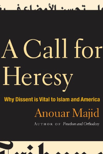 A Call For Heresy Why Dissent Is Vital To Islam And America Anouar Majid