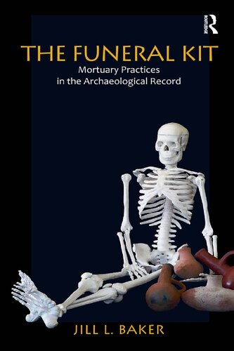 The Funeral Kit Mortuary Practices In The Archaeological Record Jill L Baker