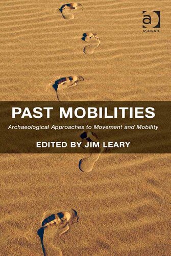 Past Mobilities Archaeological Approaches To Movement And Mobility Jim Leary Oscar Aldred Emma Pomeroy Colin N Shaw Jay T Stock Keri A Brown Lien Foubert David J Breeze Mark Dunkley Matt Edgeworth Ursula K Frederick Oula Seitsonen Jeanluc Houle Lee G Broderick Kirk Woolford Stuart Dunn Thomas G Da