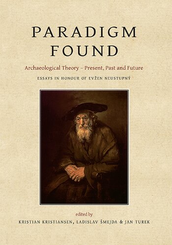 Paradigm Found Archaeological Theory Present Past And Future Essays In Honour Of Evzen Neustupny Kristian Kristiansen Ladislav Smejda Jan Turek
