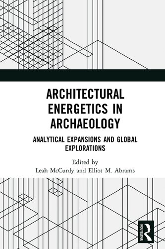 Architectural Energetics In Archaeology Analytical Expansions And Global Explorations Leah Mccurdy Elliot Marc Abrams