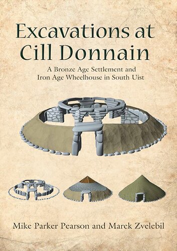 Excavations At Cill Donnain A Bronze Age Settlement And Iron Age Wheelhouse In South Uist Mike Parker Pearson Marek Zvelebil