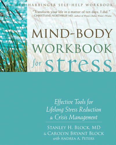 Mindbody Workbook For Stress Effective Tools For Lifelong Stress Reduction Crisis Management Stanley H Block Carolyn Bryant Block Andrea A Peters