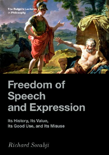 Freedom Of Speech And Expression Its History Its Value Its Good Use And Its Misuse Richard Sorabji