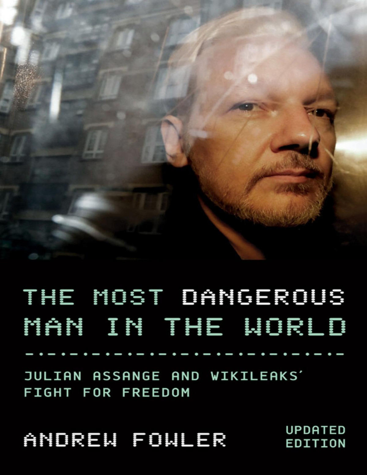 The Most Dangerous Man In The World Julian Assange And Wikileaks Fight For Freedom Andrew Fowler Fowler