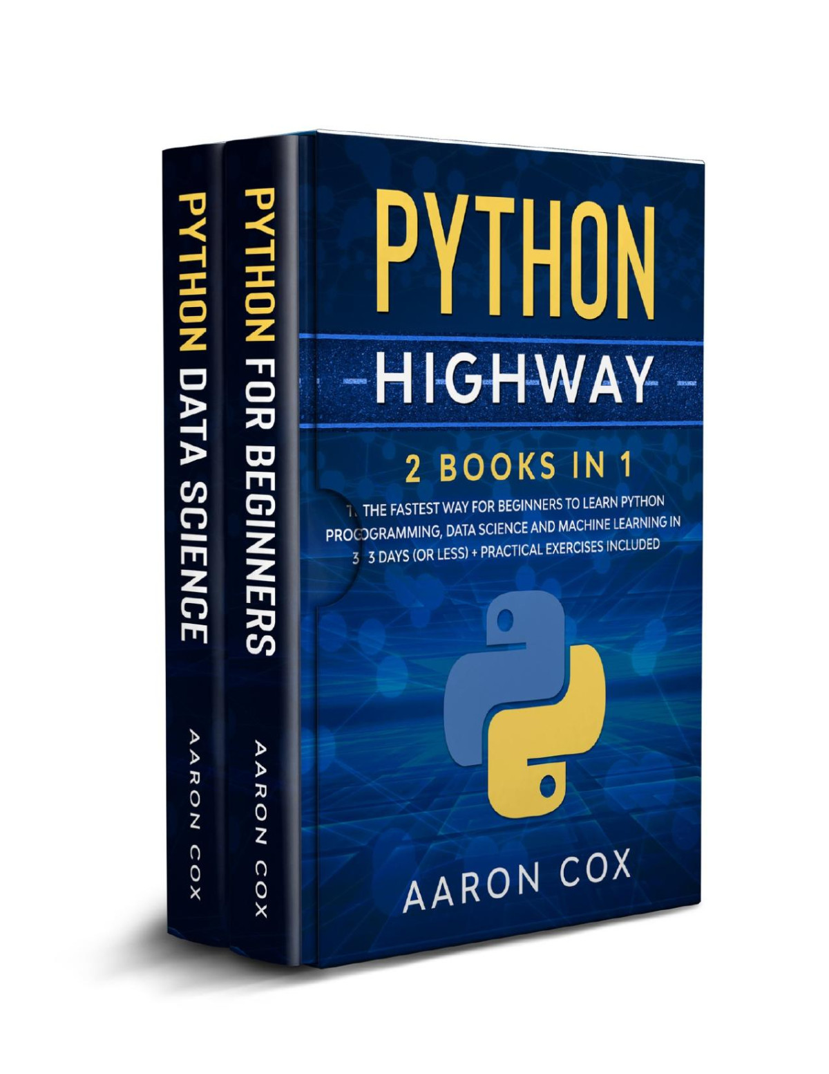 Python Highway 2 Books In 1 The Fastest Way For Beginners To Learn Python Programming Data Science And Machine Learning In 3 Days Or Less Practical Exercises Included Aaron Cox