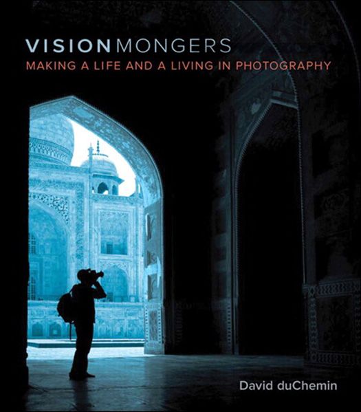 Visionmongers Making A Life And A Living In Photography Voices That Matter David Duchemin Duchemin