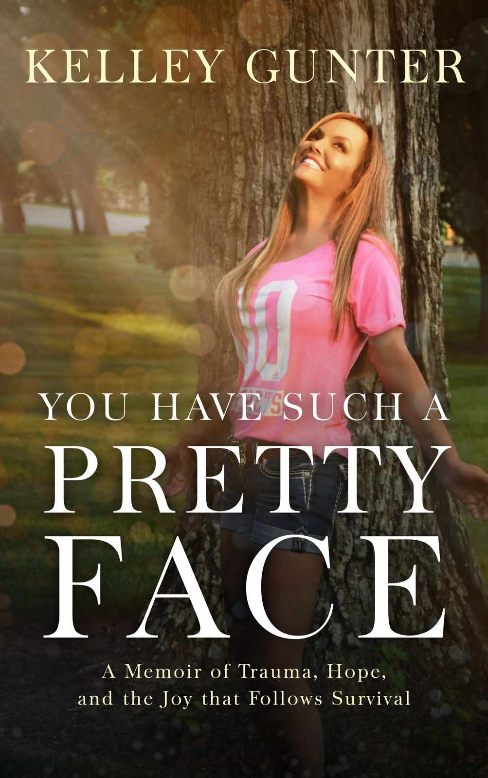 You Have Such A Pretty Face A Memoir Of Trauma Hope And The Joy That Follows Survival Kelley Gunter Gunter