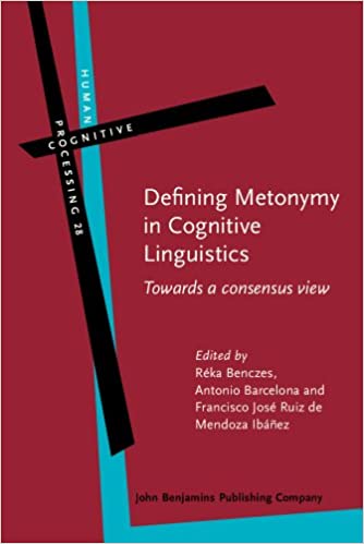 Defining Metonymy In Cognitive Linguistics Towards A Consensus View Rka Benczes Editor Antonio Barcelona Editor Francisco Jos Ruiz De Mendoza Ibez Editor