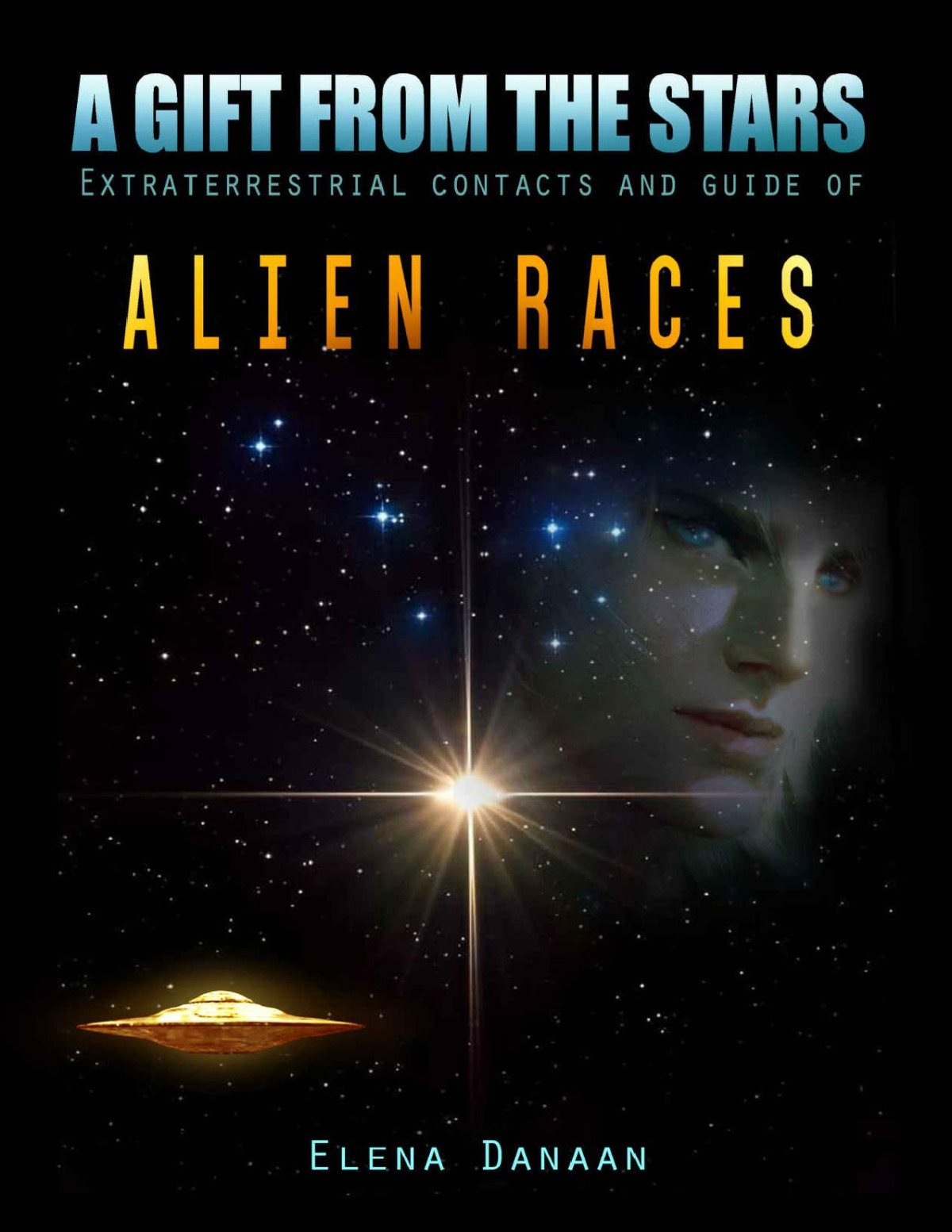 A Gift From The Stars Extraterrestrial Contacts And Guide Of Alien Races Elena Danaan