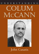 Understanding Colum Mccann Understanding Contemporary American Literature John Cusatis